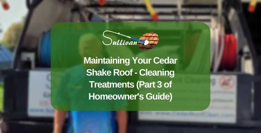 Maintaining Your Cedar Shake Roof - Cleaning Treatments (Part 3 of Homeowner's Guide) 850x433